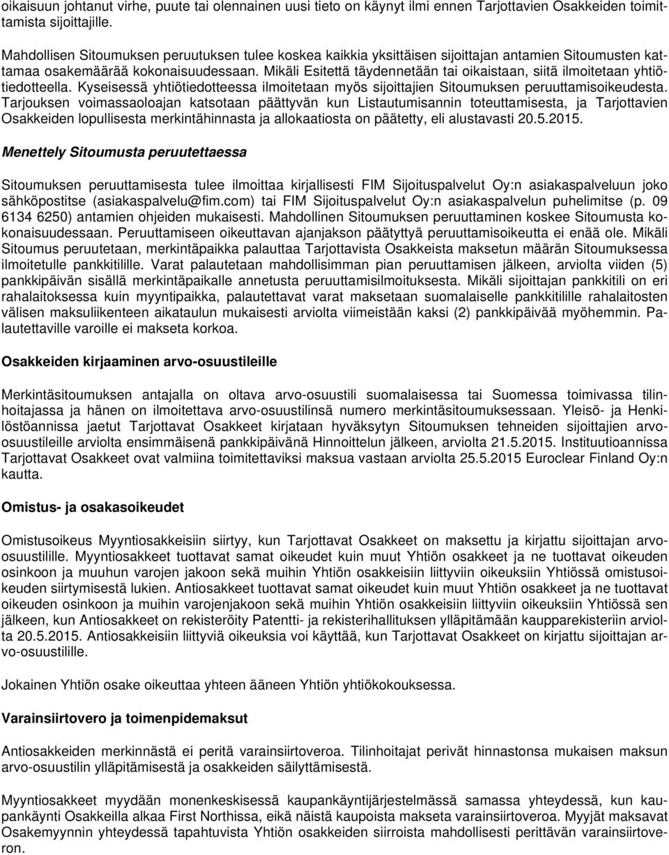 Mikäli Esitettä täydennetään tai oikaistaan, siitä ilmoitetaan yhtiötiedotteella. Kyseisessä yhtiötiedotteessa ilmoitetaan myös sijoittajien Sitoumuksen peruuttamisoikeudesta.