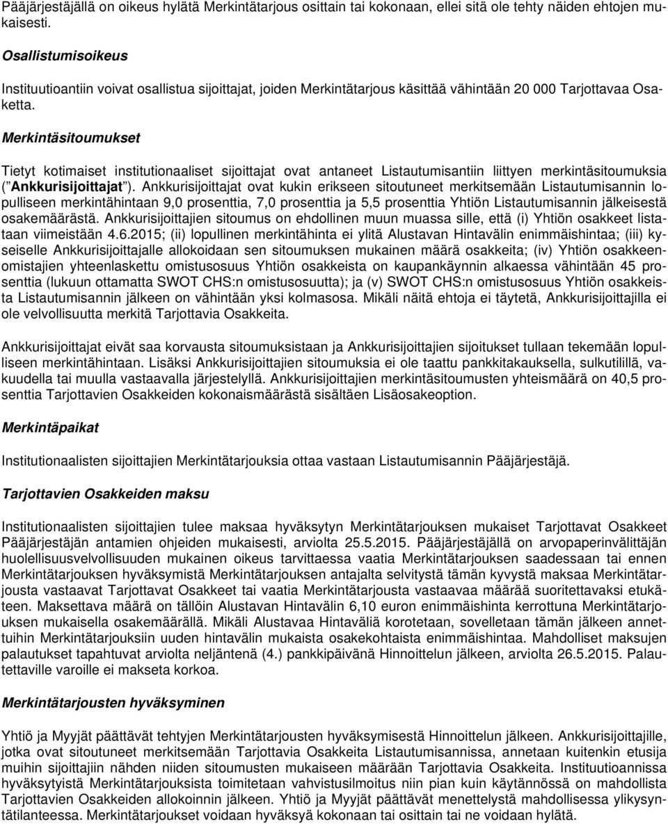 Merkintäsitoumukset Tietyt kotimaiset institutionaaliset sijoittajat ovat antaneet Listautumisantiin liittyen merkintäsitoumuksia ( Ankkurisijoittajat ).