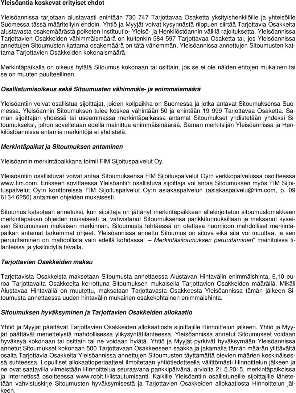 Yleisöannissa Tarjottavien Osakkeiden vähimmäismäärä on kuitenkin 584 597 Tarjottavaa Osaketta tai, jos Yleisöannissa annettujen Sitoumusten kattama osakemäärä on tätä vähemmän, Yleisöannissa