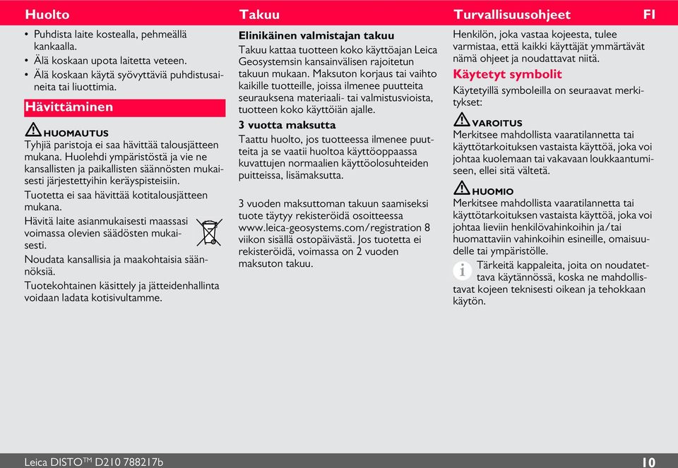 Tuotetta ei saa hävittää kotitalousjätteen mukana. Hävitä laite asianmukaisesti maassasi voimassa olevien säädösten mukaisesti. Noudata kansallisia ja maakohtaisia säännöksiä.