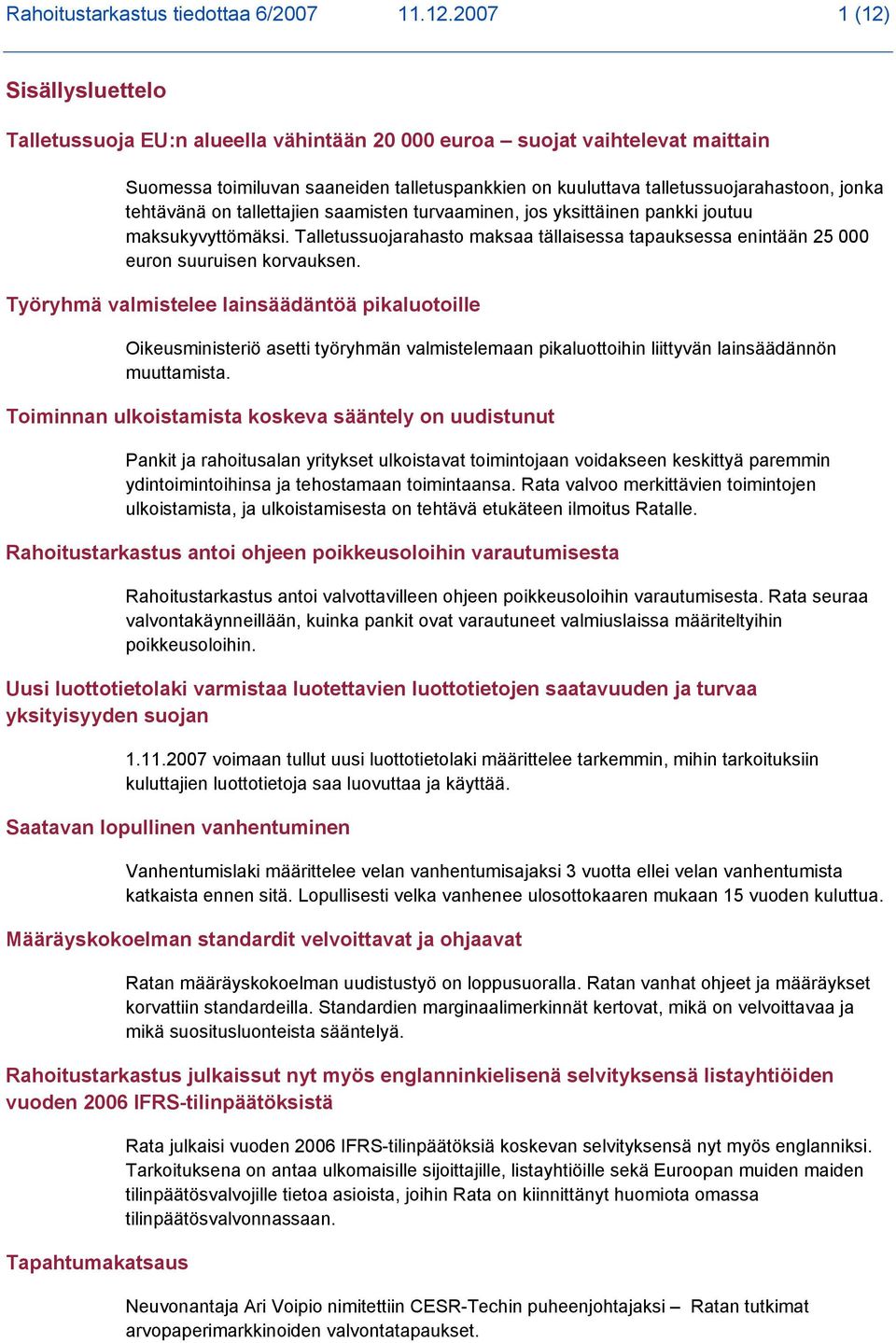 tehtävänä on tallettajien saamisten turvaaminen, jos yksittäinen pankki joutuu maksukyvyttömäksi. Talletussuojarahasto maksaa tällaisessa tapauksessa enintään 25 000 euron suuruisen korvauksen.