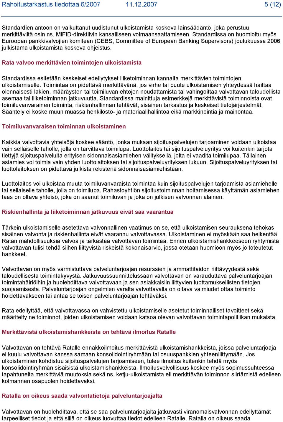 Standardissa on huomioitu myös Euroopan pankkivalvojien komitean (CEBS, Committee of European Banking Supervisors) joulukuussa 2006 julkistama ulkoistamista koskeva ohjeistus.