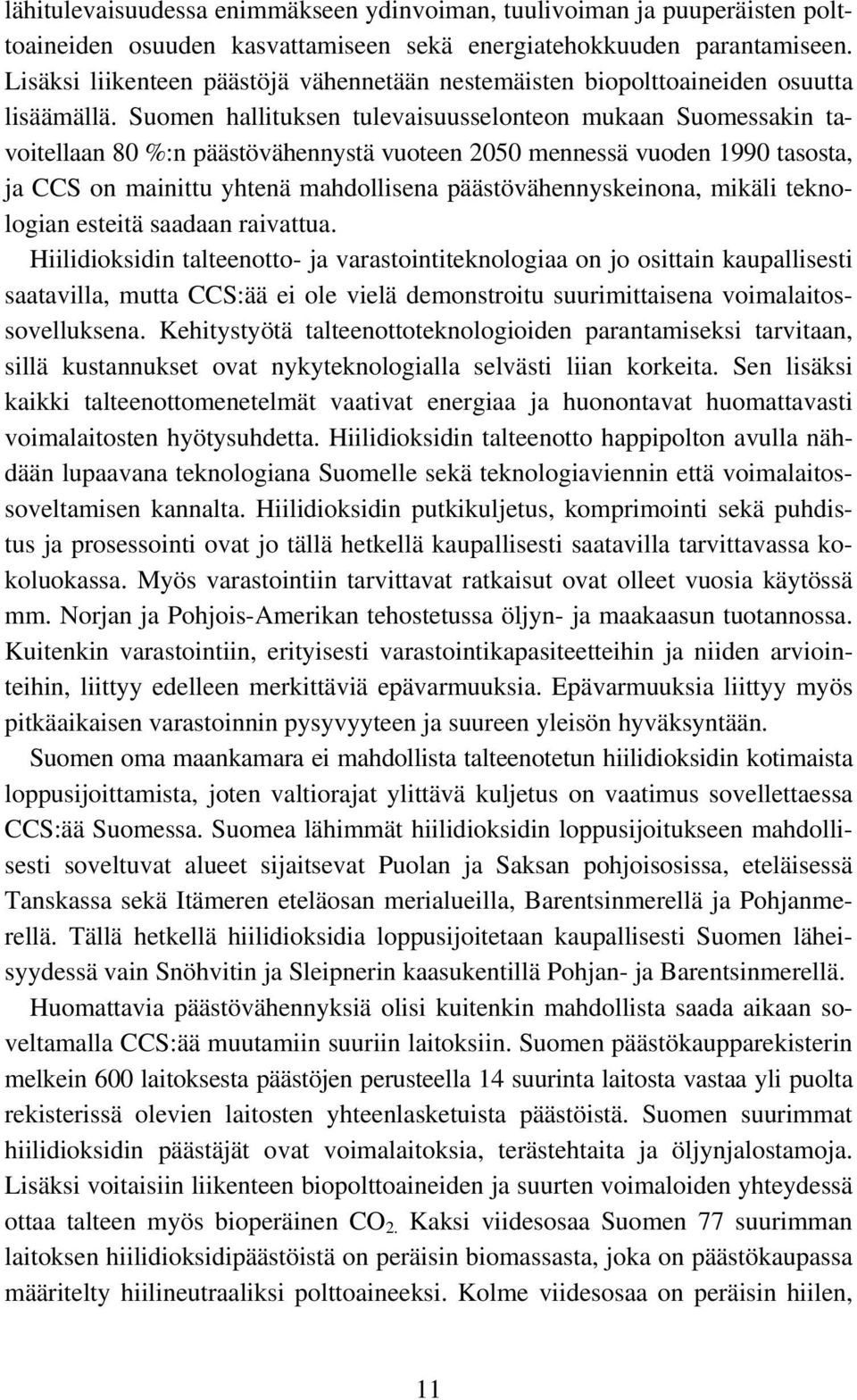 Suomen hallituksen tulevaisuusselonteon mukaan Suomessakin tavoitellaan 80 %:n päästövähennystä vuoteen 2050 mennessä vuoden 1990 tasosta, ja CCS on mainittu yhtenä mahdollisena