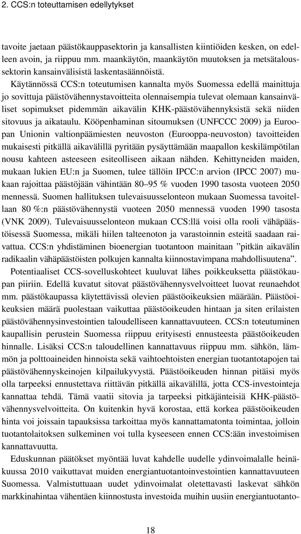 Käytännössä CCS:n toteutumisen kannalta myös Suomessa edellä mainittuja jo sovittuja päästövähennystavoitteita olennaisempia tulevat olemaan kansainväliset sopimukset pidemmän aikavälin