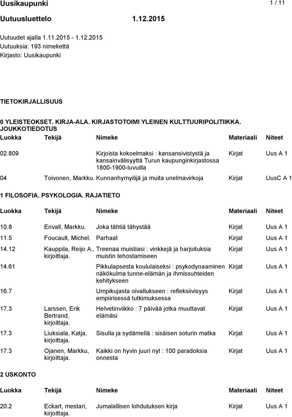 Kunnanhymyilijä ja muita unelmavirkoja Kirjat UusC A 1 1 FILOSOFIA. PSYKOLOGIA. RAJATIETO 10.8 Envall, Markku. Joka tähtiä tähystää 11.5 Foucault, Michel. Parhaat 14.12 Kauppila, Reijo A.