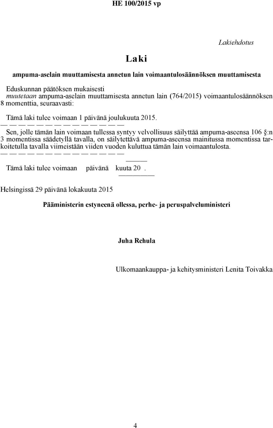 106 :n 3 momentissa säädetyllä tavalla, on säilytettävä ampuma-aseensa mainitussa momentissa tarkoitetulla tavalla viimeistään viiden vuoden kuluttua tämän lain voimaantulosta.