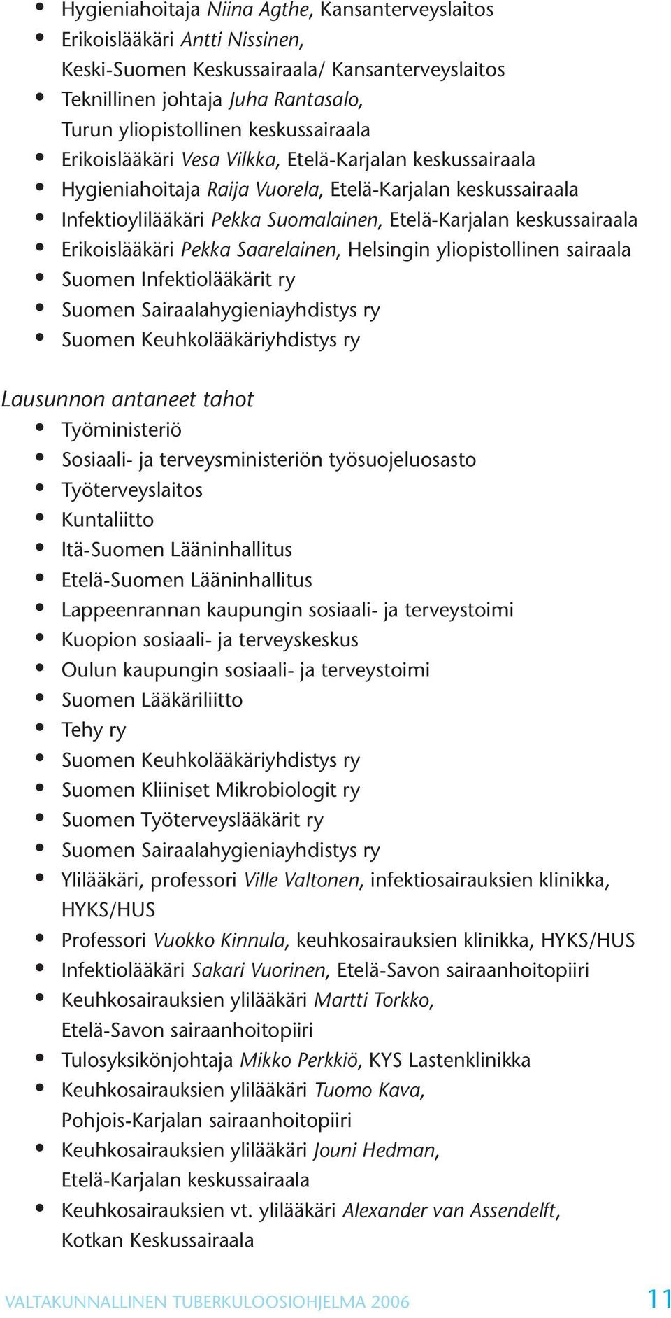 keskussairaala Erikoislääkäri Pekka Saarelainen, Helsingin yliopistollinen sairaala Suomen Infektiolääkärit ry Suomen Sairaalahygieniayhdistys ry Suomen Keuhkolääkäriyhdistys ry Lausunnon antaneet