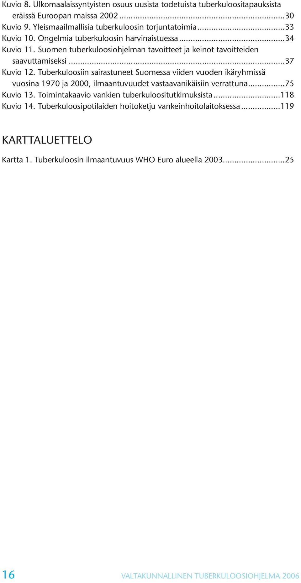 Tuberkuloosiin sairastuneet Suomessa viiden vuoden ikäryhmissä vuosina 1970 ja 2000, ilmaantuvuudet vastaavanikäisiin verrattuna...75 Kuvio 13.