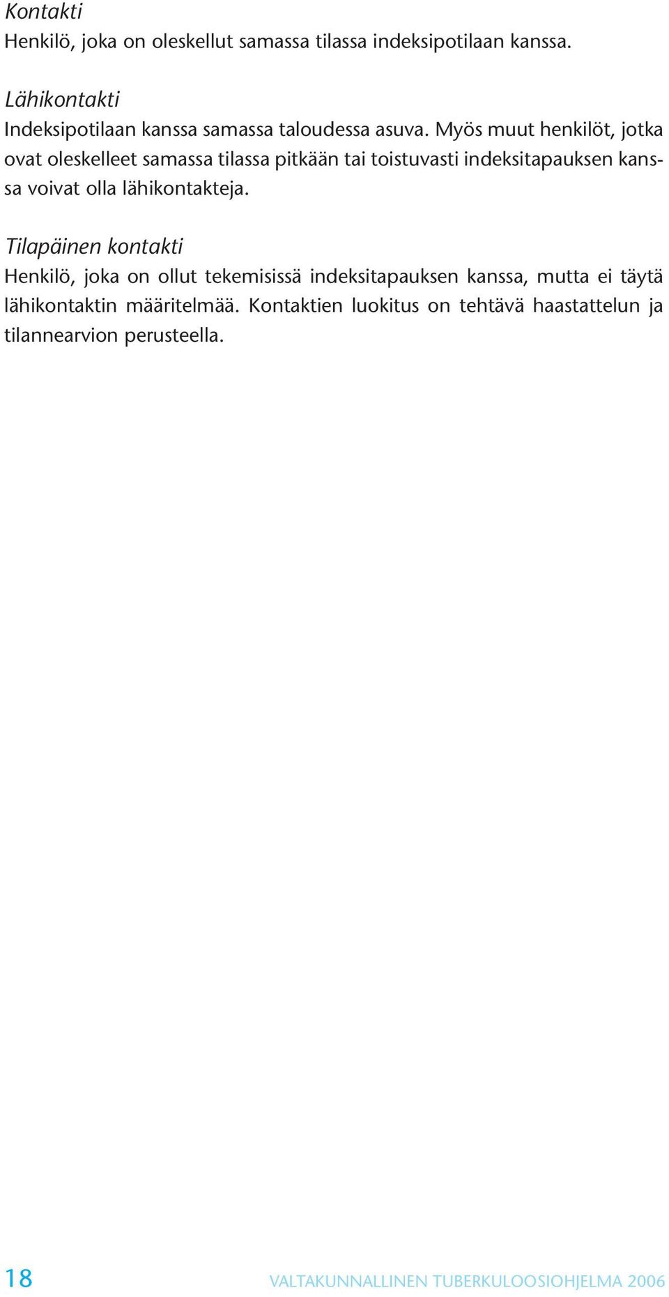 Myös muut henkilöt, jotka ovat oleskelleet samassa tilassa pitkään tai toistuvasti indeksitapauksen kanssa voivat olla