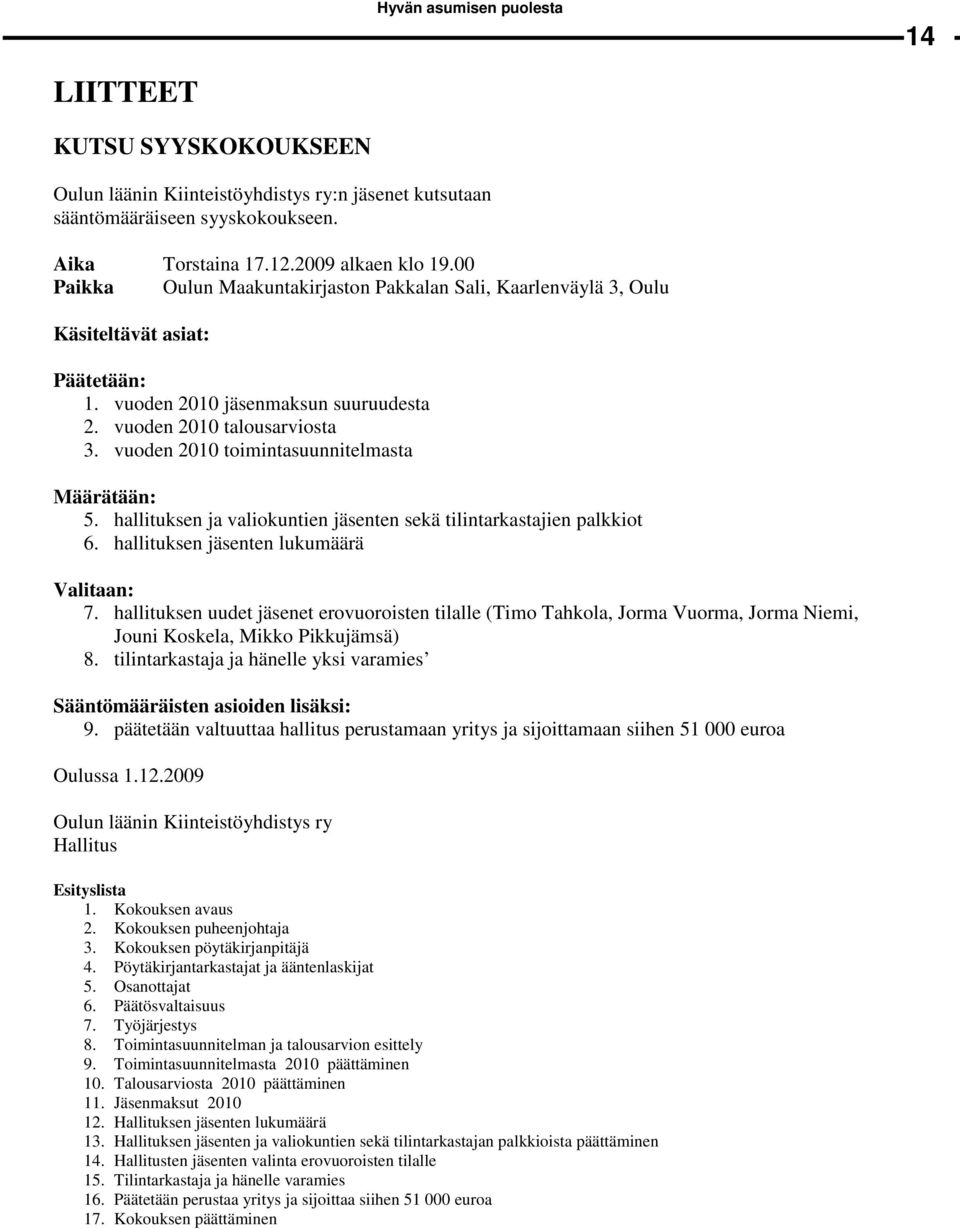 vuoden 2010 toimintasuunnitelmasta Määrätään: 5. hallituksen ja valiokuntien jäsenten sekä tilintarkastajien palkkiot 6. hallituksen jäsenten lukumäärä Valitaan: 7.