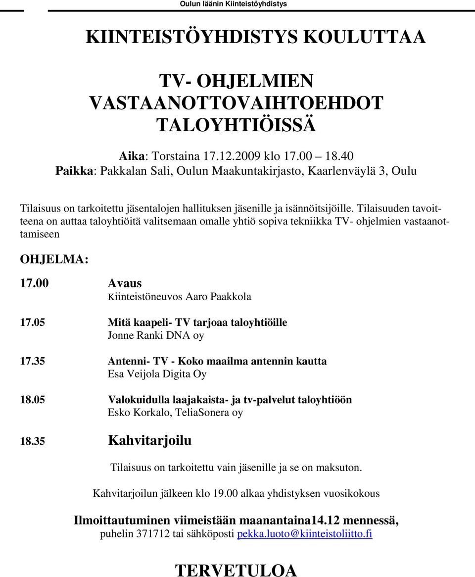 Tilaisuuden tavoitteena on auttaa taloyhtiöitä valitsemaan omalle yhtiö sopiva tekniikka TV- ohjelmien vastaanottamiseen OHJELMA: 17.00 Avaus Kiinteistöneuvos Aaro Paakkola 17.