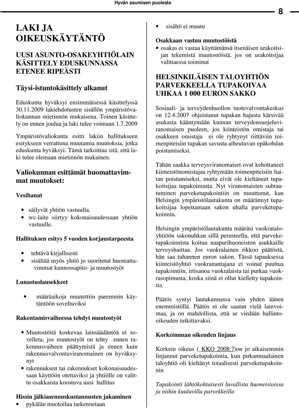 2009 Ympäristövaliokunta esitti lakiin hallitukseen esitykseen verrattuna muutamia muutoksia, jotka eduskunta hyväksyi. Tämä tarkoittaa sitä, että laki tulee olemaan mietinnön mukainen.