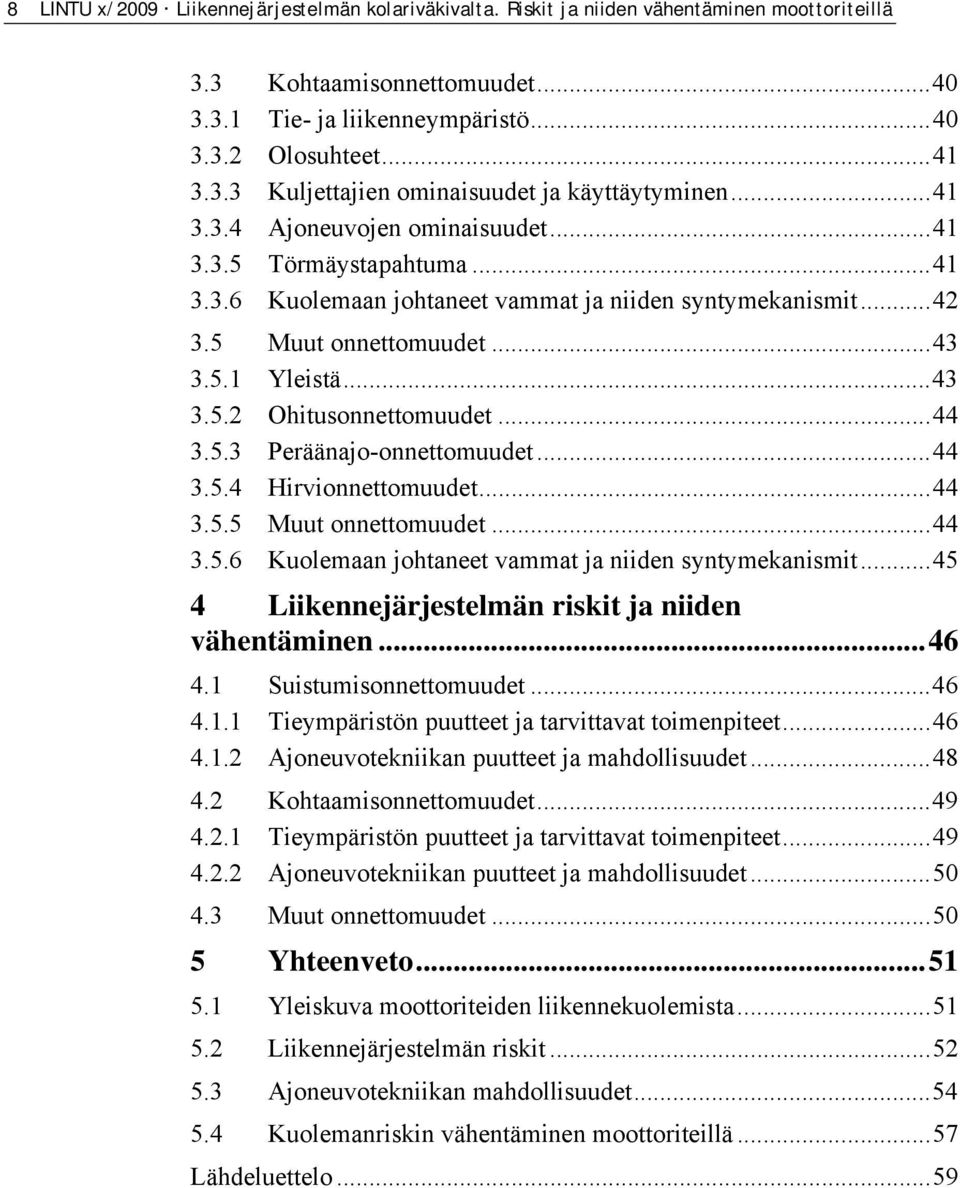 .. 44 3.5.3 Peräänajo-onnettomuudet... 44 3.5.4 Hirvionnettomuudet... 44 3.5.5 Muut onnettomuudet... 44 3.5.6 Kuolemaan johtaneet vammat ja niiden syntymekanismit.