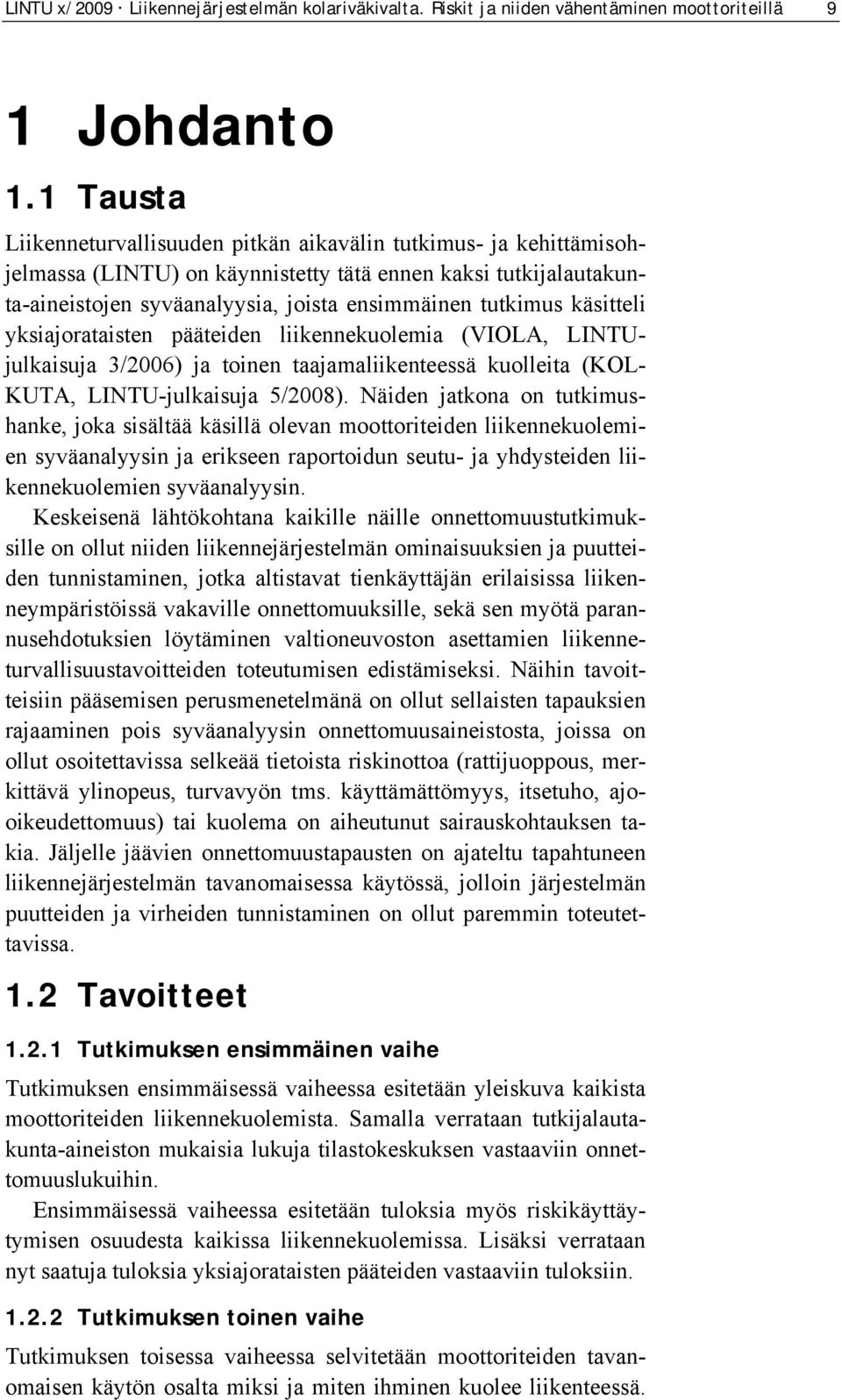 käsitteli yksiajorataisten pääteiden liikennekuolemia (VIOLA, LINTUjulkaisuja 3/2006) ja toinen taajamaliikenteessä kuolleita (KOL- KUTA, LINTU-julkaisuja 5/2008).