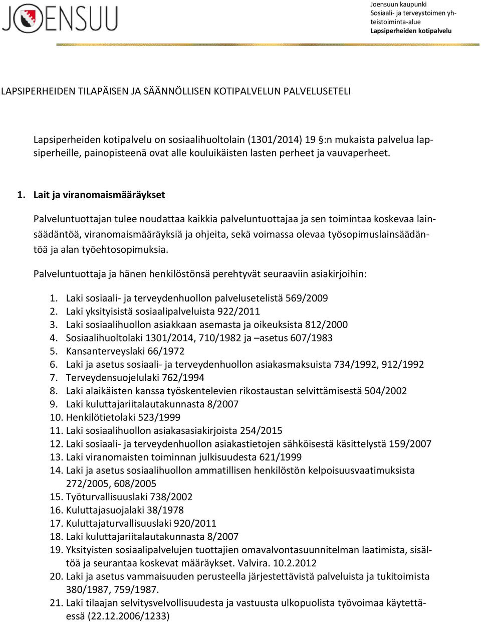 Lait ja viranomaismääräykset Palveluntuottajan tulee noudattaa kaikkia palveluntuottajaa ja sen toimintaa koskevaa lainsäädäntöä, viranomaismääräyksiä ja ohjeita, sekä voimassa olevaa