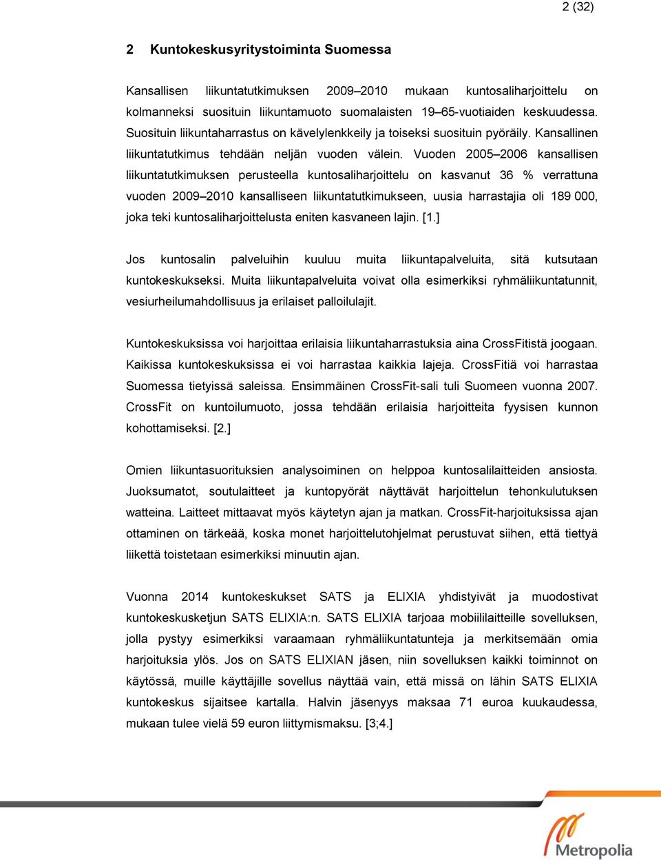 Vuoden 2005 2006 kansallisen liikuntatutkimuksen perusteella kuntosaliharjoittelu on kasvanut 36 % verrattuna vuoden 2009 2010 kansalliseen liikuntatutkimukseen, uusia harrastajia oli 189 000, joka