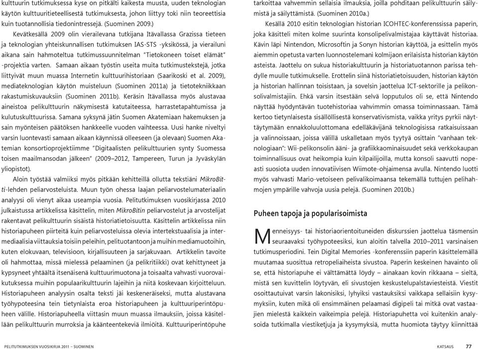 ) Kevätkesällä 2009 olin vierailevana tutkijana Itävallassa Grazissa tieteen ja teknologian yhteiskunnallisen tutkimuksen IAS-STS -yksikössä, ja vierailuni aikana sain hahmoteltua