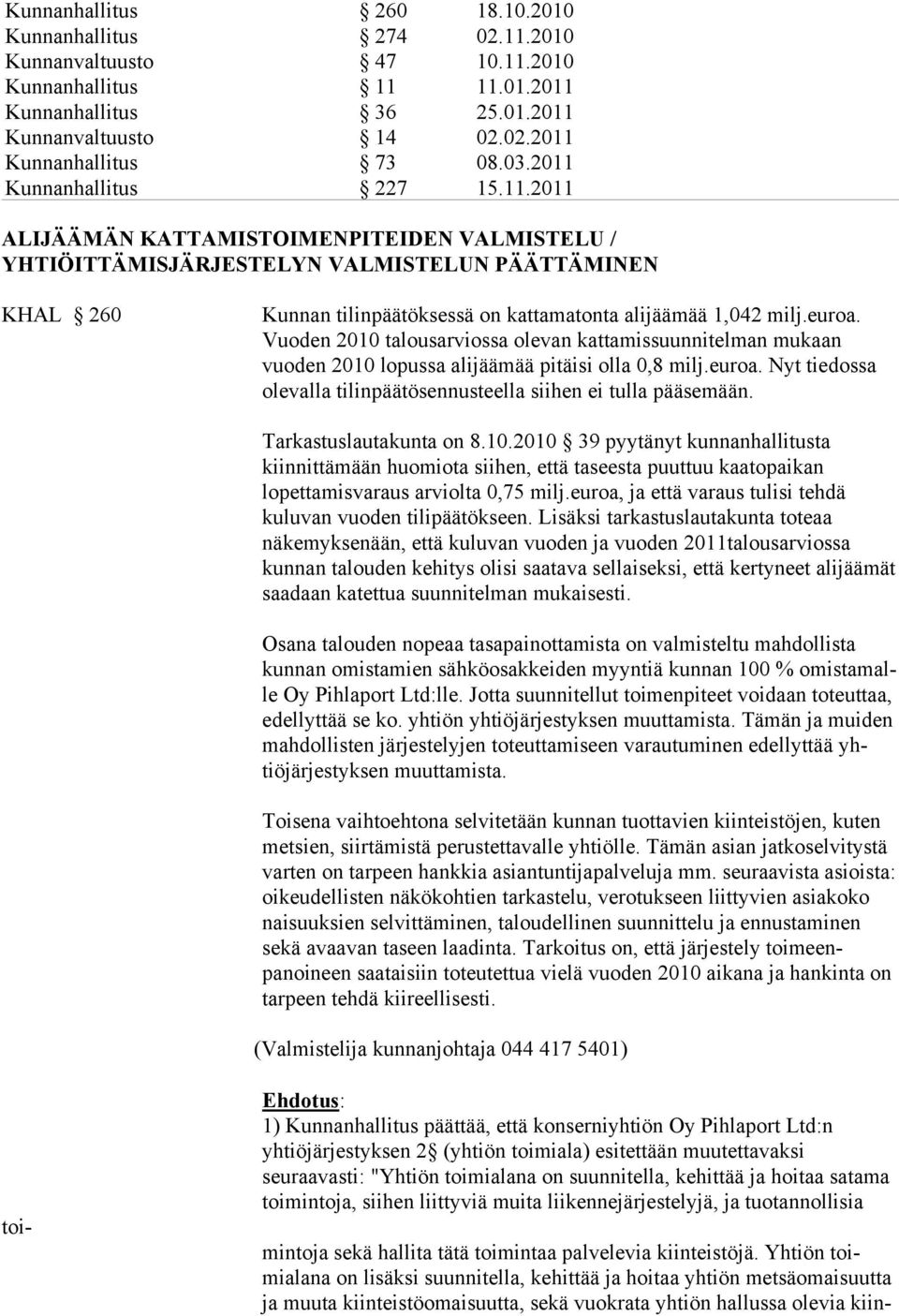 euroa. Vuoden 2010 talousarviossa olevan kattamissuunnitelman mukaan vuoden 2010 lopussa alijäämää pitäisi olla 0,8 milj.euroa. Nyt tiedossa olevalla tilinpäätösennusteella siihen ei tulla pääsemään.