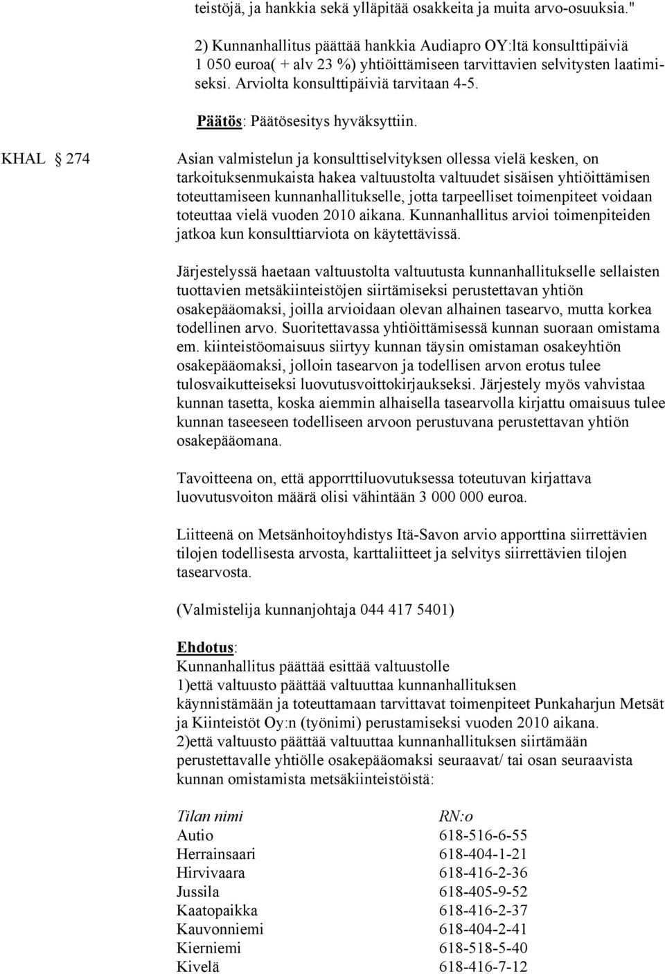 KHAL 274 Asian valmistelun ja konsulttiselvityksen ollessa vielä kesken, on tarkoituksenmukaista hakea valtuustolta valtuudet sisäisen yhtiöittämisen toteuttamiseen kunnanhallitukselle, jotta