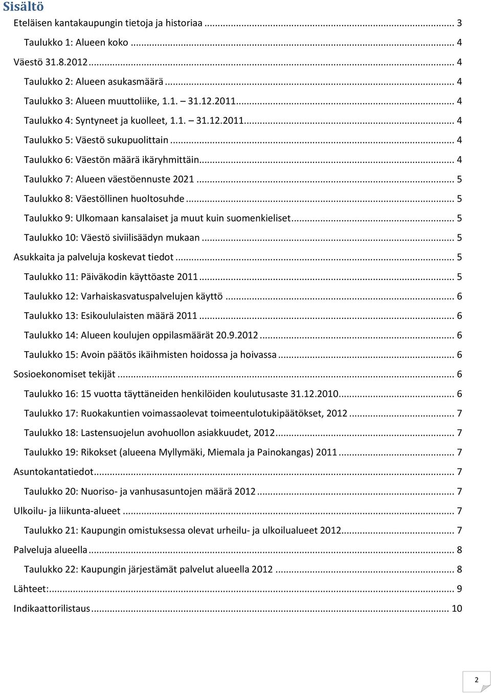 .. 5 Taulukko 8: Väestöllinen huoltosuhde... 5 Taulukko 9: Ulkomaan kansalaiset ja muut kuin suomenkieliset... 5 Taulukko 10: Väestö siviilisäädyn mukaan... 5 Asukkaita ja palveluja koskevat tiedot.