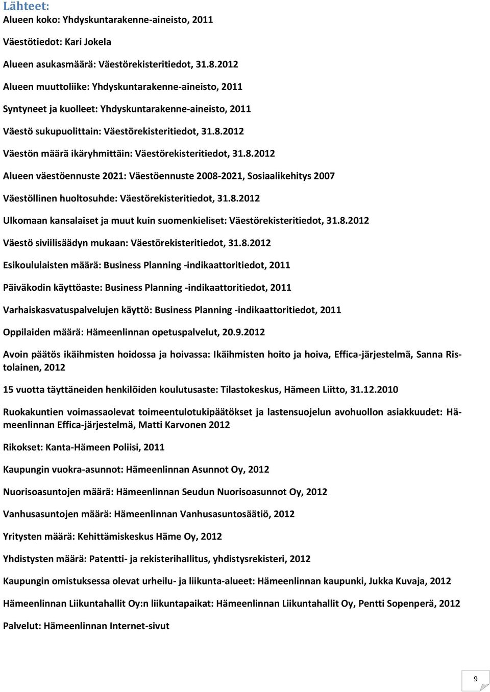 2012 Väestön määrä ikäryhmittäin: Väestörekisteritiedot, 31.8.2012 Alueen väestöennuste 2021: Väestöennuste 2008-2021, Sosiaalikehitys 2007 Väestöllinen huoltosuhde: Väestörekisteritiedot, 31.8.2012 Ulkomaan kansalaiset ja muut kuin suomenkieliset: Väestörekisteritiedot, 31.