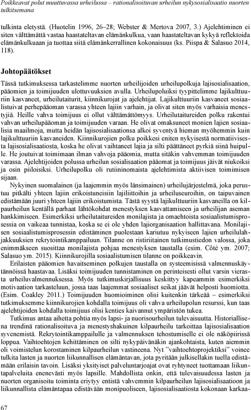 Piispa & Salasuo 2014, 118). Johtopäätökset Tässä tutkimuksessa tarkastelimme nuorten urheilijoiden urheilupolkuja lajisosialisaation, pääomien ja toimijuuden ulottuvuuksien avulla.