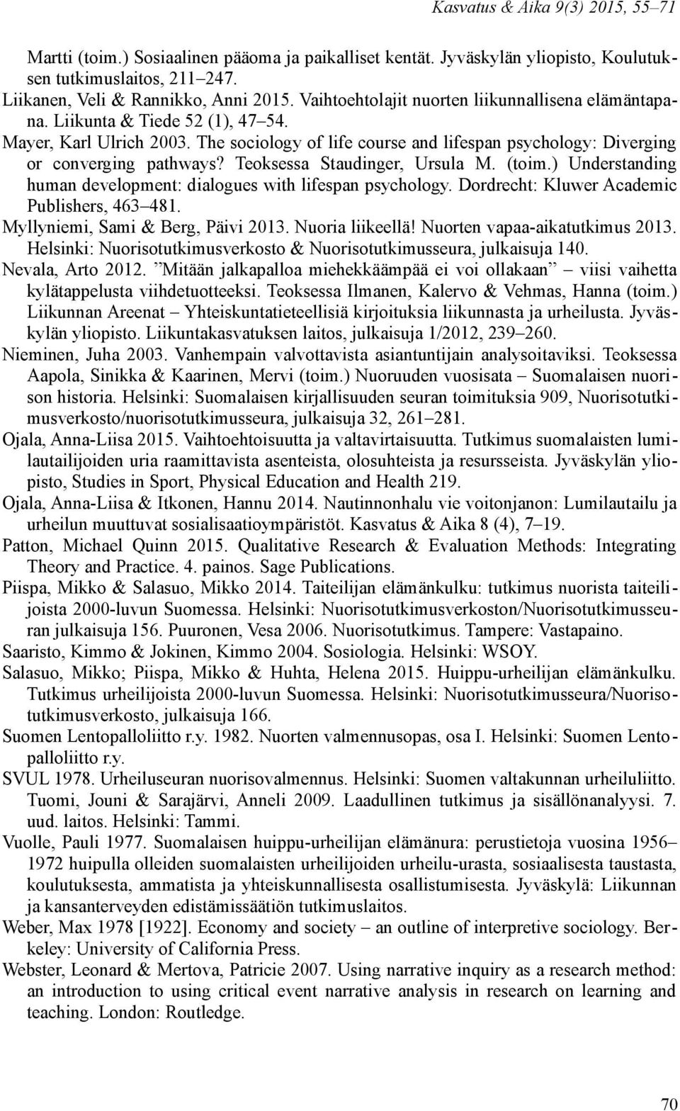 Teoksessa Staudinger, Ursula M. (toim.) Understanding human development: dialogues with lifespan psychology. Dordrecht: Kluwer Academic Publishers, 463 481. Myllyniemi, Sami & Berg, Päivi 2013.