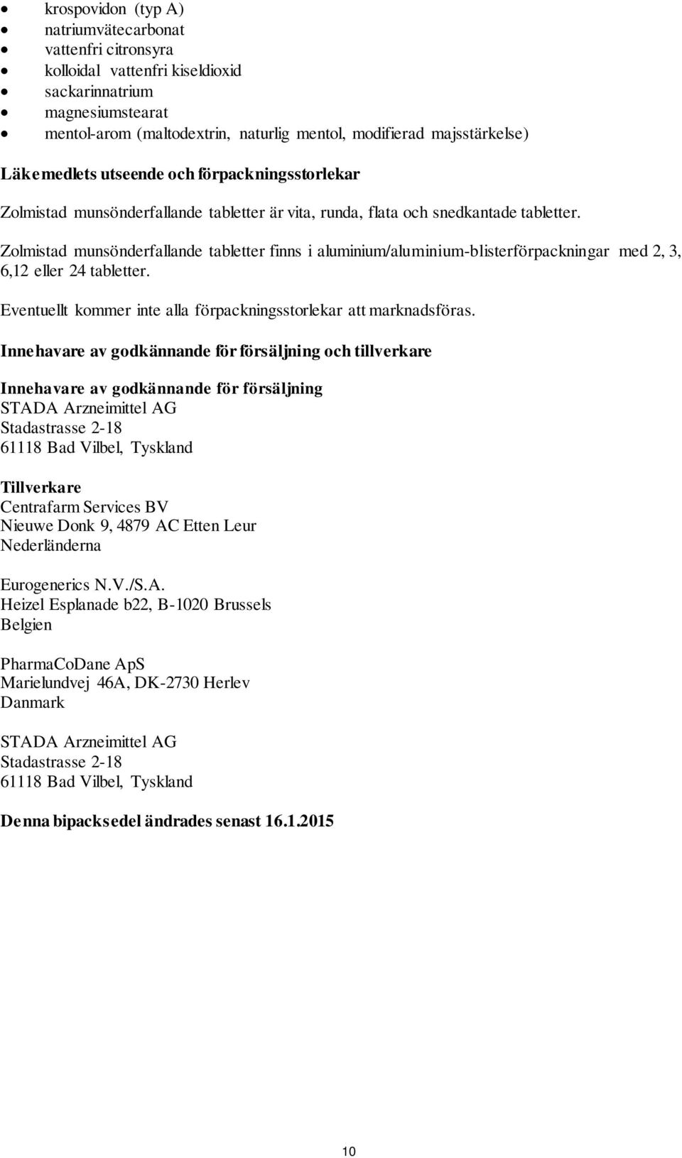 Zolmistad munsönderfallande tabletter finns i aluminium/aluminium-blisterförpackningar med 2, 3, 6,12 eller 24 tabletter. Eventuellt kommer inte alla förpackningsstorlekar att marknadsföras.