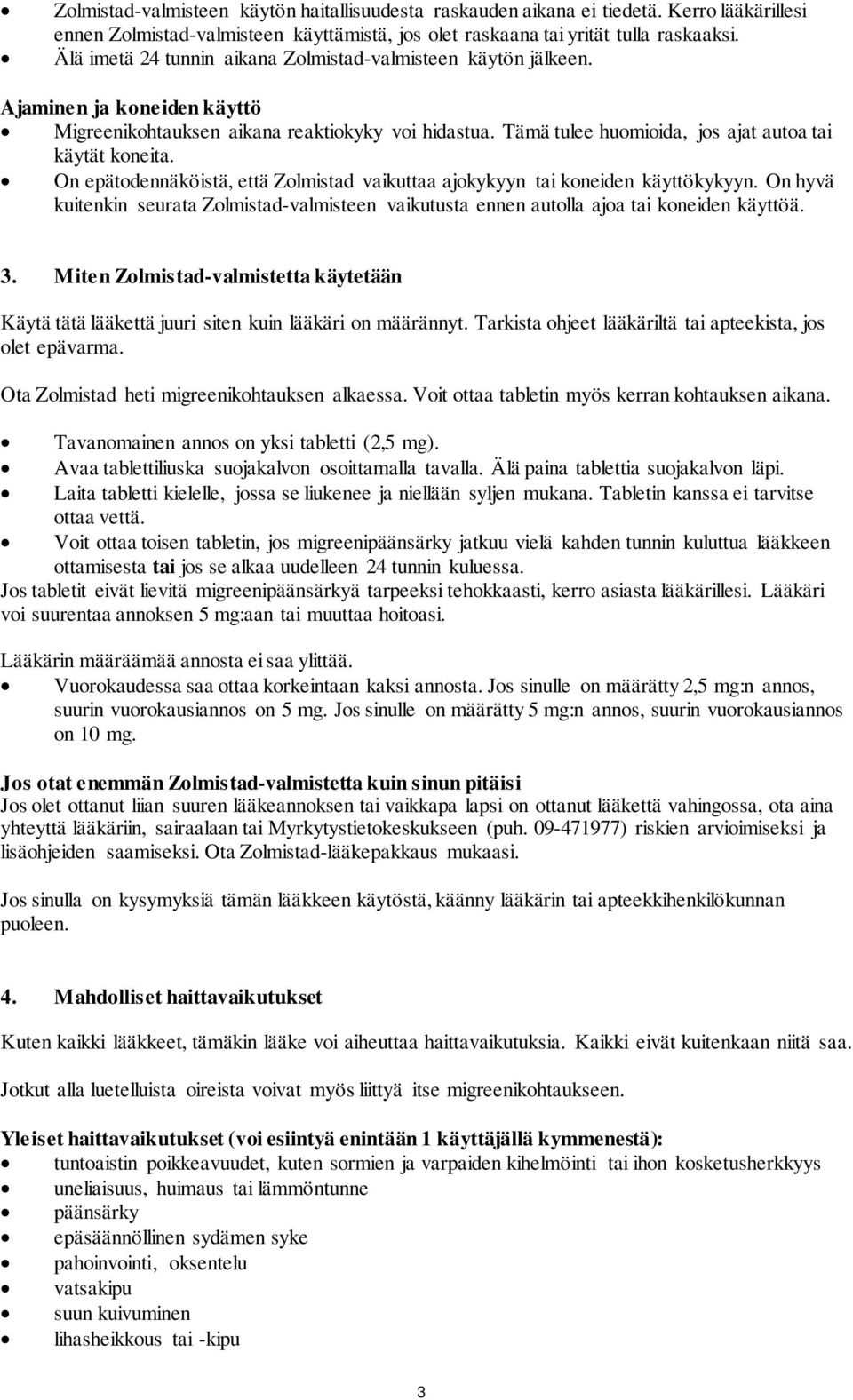 On epätodennäköistä, että Zolmistad vaikuttaa ajokykyyn tai koneiden käyttökykyyn. On hyvä kuitenkin seurata Zolmistad-valmisteen vaikutusta ennen autolla ajoa tai koneiden käyttöä. 3.