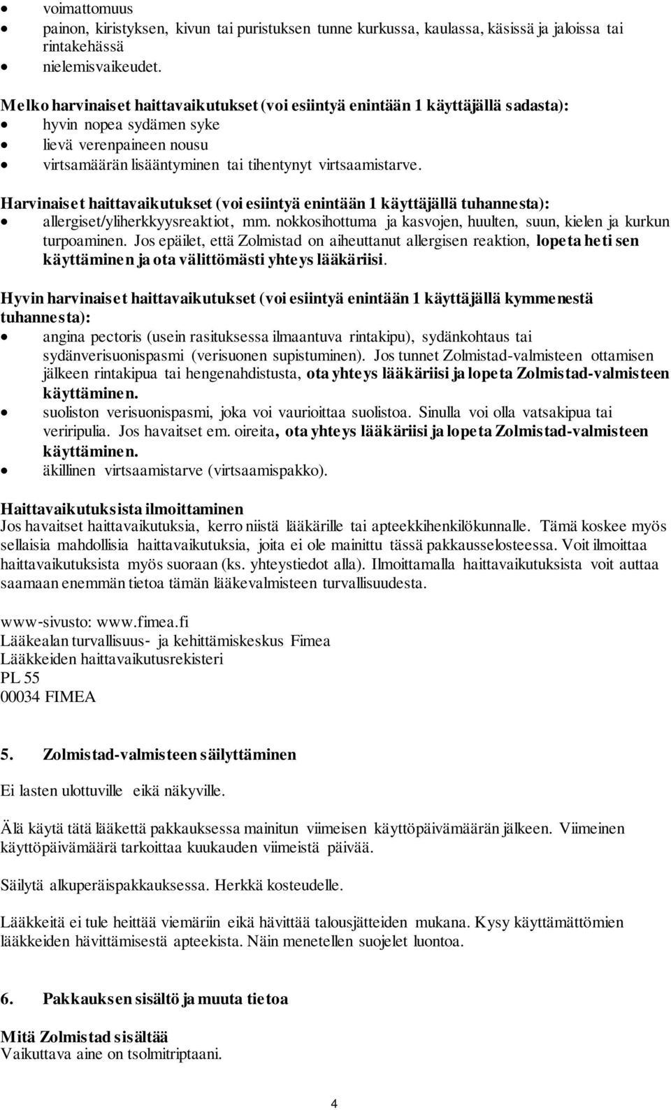 Harvinaiset haittavaikutukset (voi esiintyä enintään 1 käyttäjällä tuhannesta): allergiset/yliherkkyysreaktiot, mm. nokkosihottuma ja kasvojen, huulten, suun, kielen ja kurkun turpoaminen.