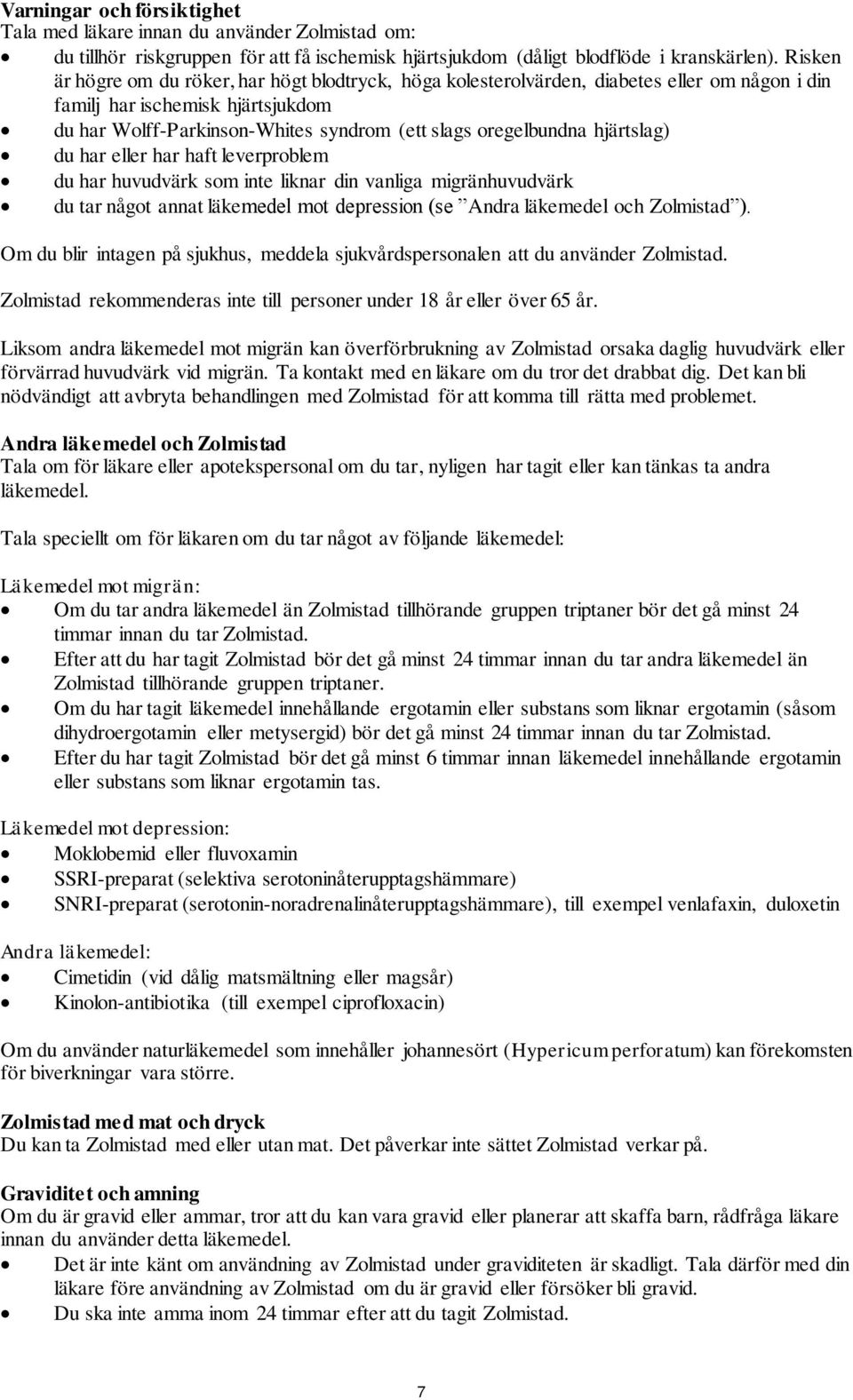 hjärtslag) du har eller har haft leverproblem du har huvudvärk som inte liknar din vanliga migränhuvudvärk du tar något annat läkemedel mot depression (se Andra läkemedel och Zolmistad ).