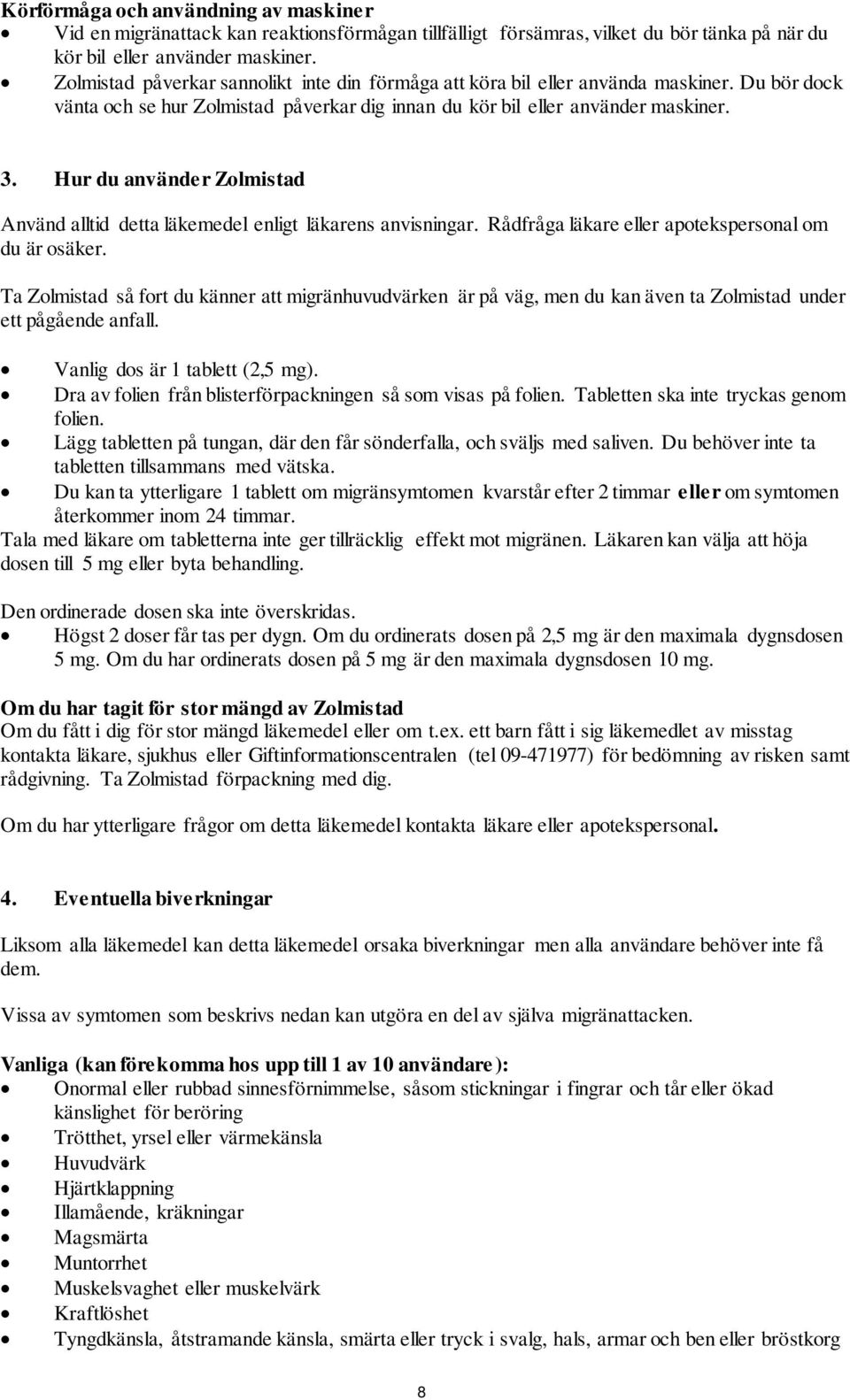 Hur du använder Zolmistad Använd alltid detta läkemedel enligt läkarens anvisningar. Rådfråga läkare eller apotekspersonal om du är osäker.