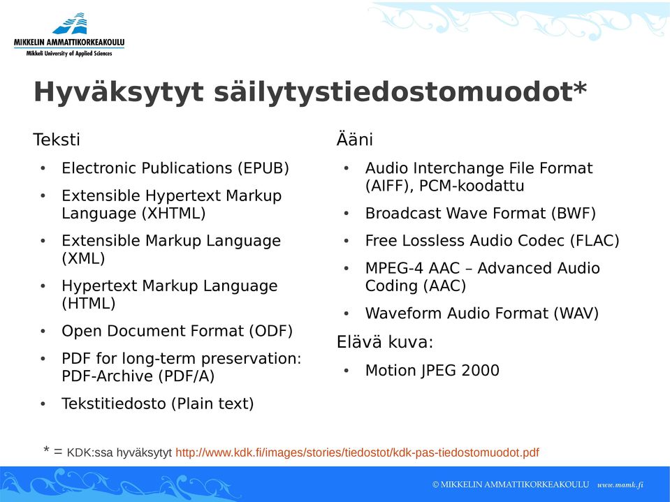 Ääni Audio Interchange File Format (AIFF), PCM-koodattu Broadcast Wave Format (BWF) Free Lossless Audio Codec (FLAC) MPEG-4 AAC Advanced Audio