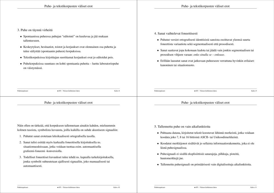 Tekstikorpuksissa kirjoittajan suorittamat korjaukset ovat jo editoidut pois. Puhekorpuksissa suuntaus on kohti spontaania puhetta luettu laboratoriopuhe on väistymässä. 4.