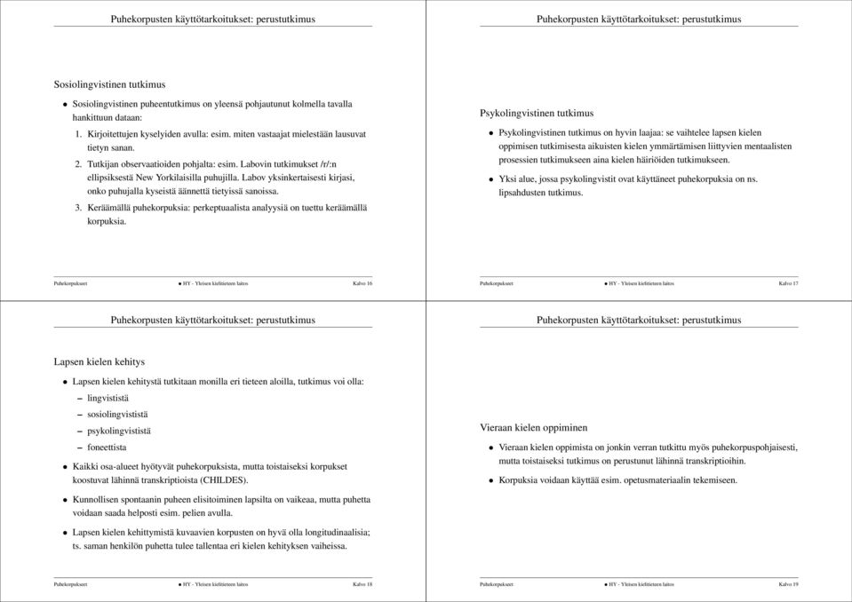 Labov yksinkertaisesti kirjasi, onko puhujalla kyseistä äännettä tietyissä sanoissa. 3. Keräämällä puhekorpuksia: perkeptuaalista analyysiä on tuettu keräämällä korpuksia.