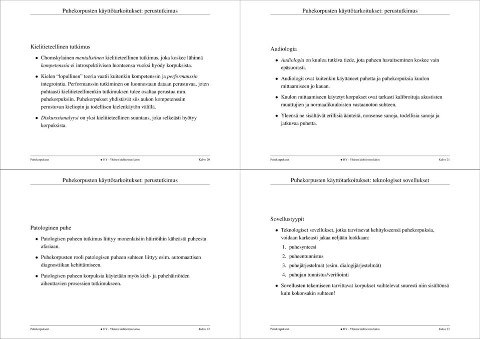 Performanssin tutkiminen on luonnostaan dataan perustuvaa, joten puhtaasti kielitieteellinenkin tutkimuksen tulee osaltaa perustua mm. puhekorpuksiin.