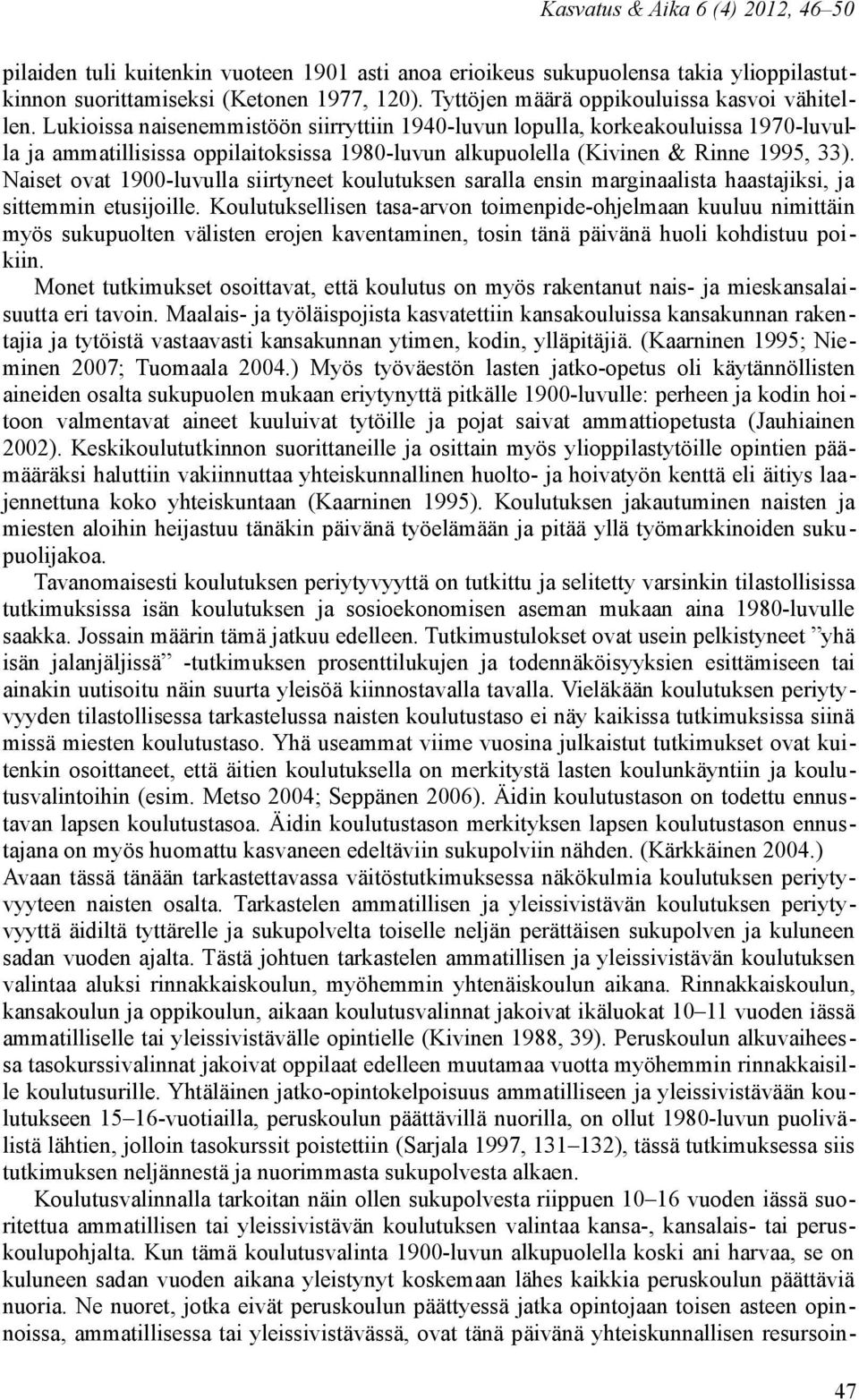 Lukioissa naisenemmistöön siirryttiin 1940-luvun lopulla, korkeakouluissa 1970-luvulla ja ammatillisissa oppilaitoksissa 1980-luvun alkupuolella (Kivinen & Rinne 1995, 33).
