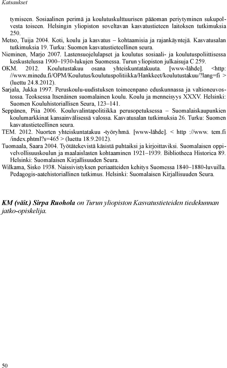 Lastensuojelulapset ja koulutus sosiaali- ja koulutuspoliittisessa keskustelussa 1900 1930-lukujen Suomessa. Turun yliopiston julkaisuja C 259. OKM. 2012. Koulutustakuu osana yhteiskuntatakuuta.