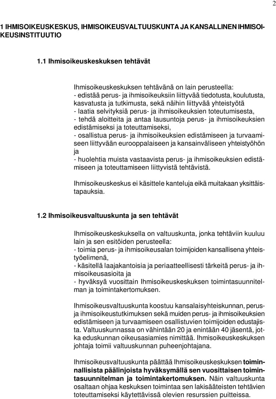 liittyvää yhteistyötä - laatia selvityksiä perus- ja ihmisoikeuksien toteutumisesta, - tehdä aloitteita ja antaa lausuntoja perus- ja ihmisoikeuksien edistämiseksi ja toteuttamiseksi, - osallistua