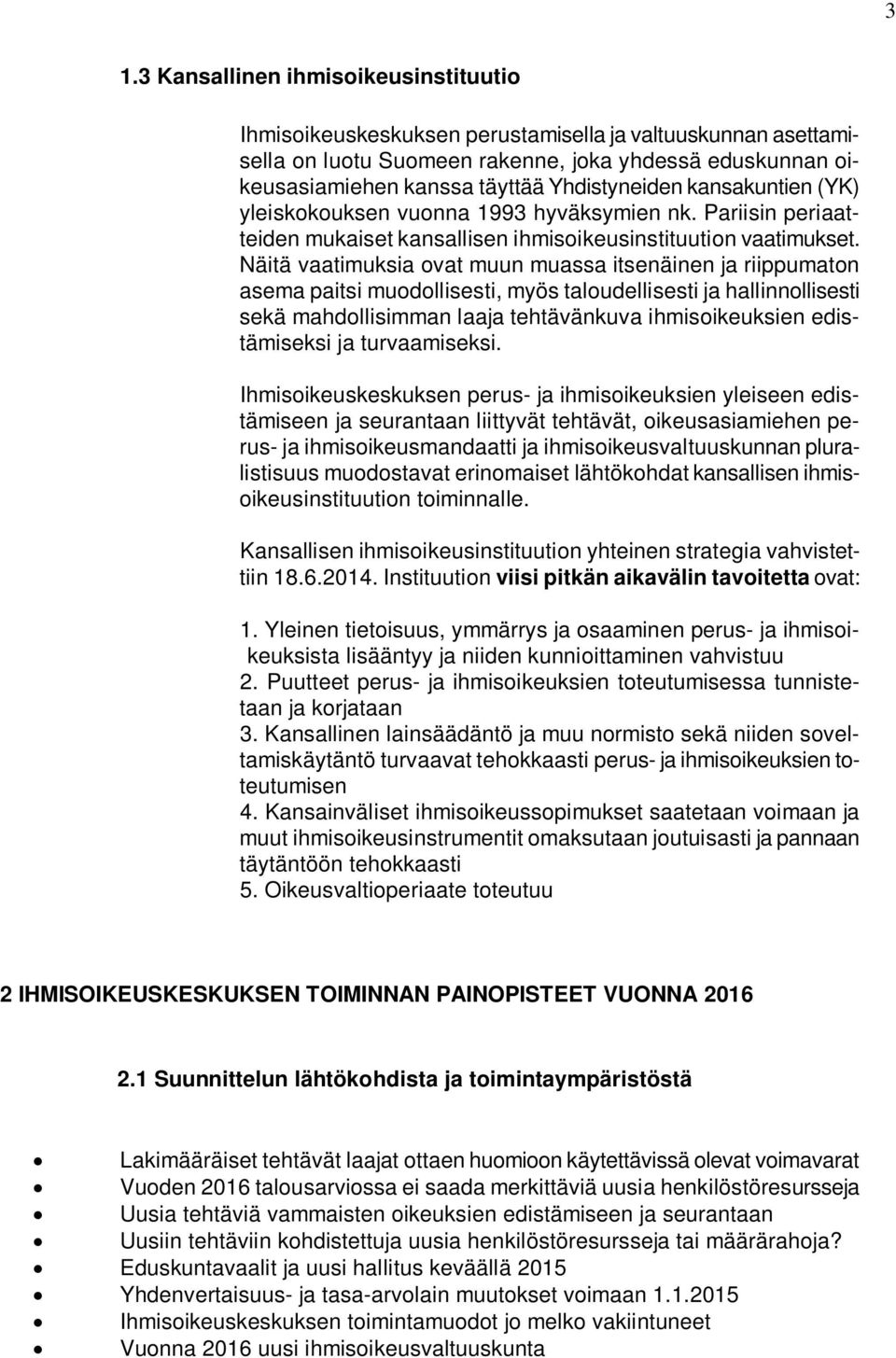 Näitä vaatimuksia ovat muun muassa itsenäinen ja riippumaton asema paitsi muodollisesti, myös taloudellisesti ja hallinnollisesti sekä mahdollisimman laaja tehtävänkuva ihmisoikeuksien edistämiseksi