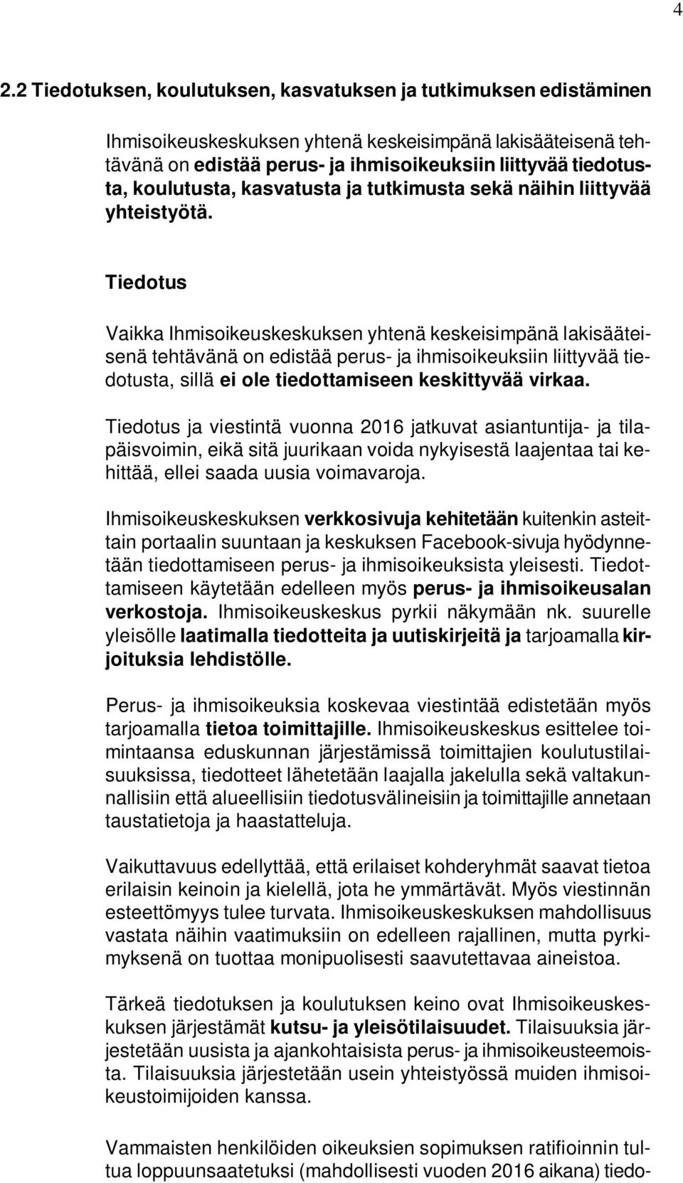 Tiedotus Vaikka Ihmisoikeuskeskuksen yhtenä keskeisimpänä lakisääteisenä tehtävänä on edistää perus- ja ihmisoikeuksiin liittyvää tiedotusta, sillä ei ole tiedottamiseen keskittyvää virkaa.