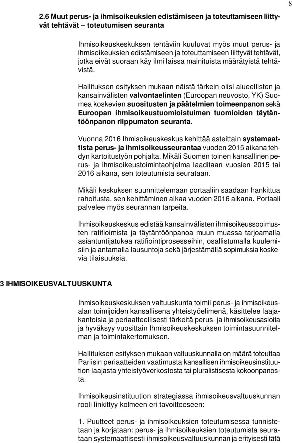 Hallituksen esityksen mukaan näistä tärkein olisi alueellisten ja kansainvälisten valvontaelinten (Euroopan neuvosto, YK) Suomea koskevien suositusten ja päätelmien toimeenpanon sekä Euroopan