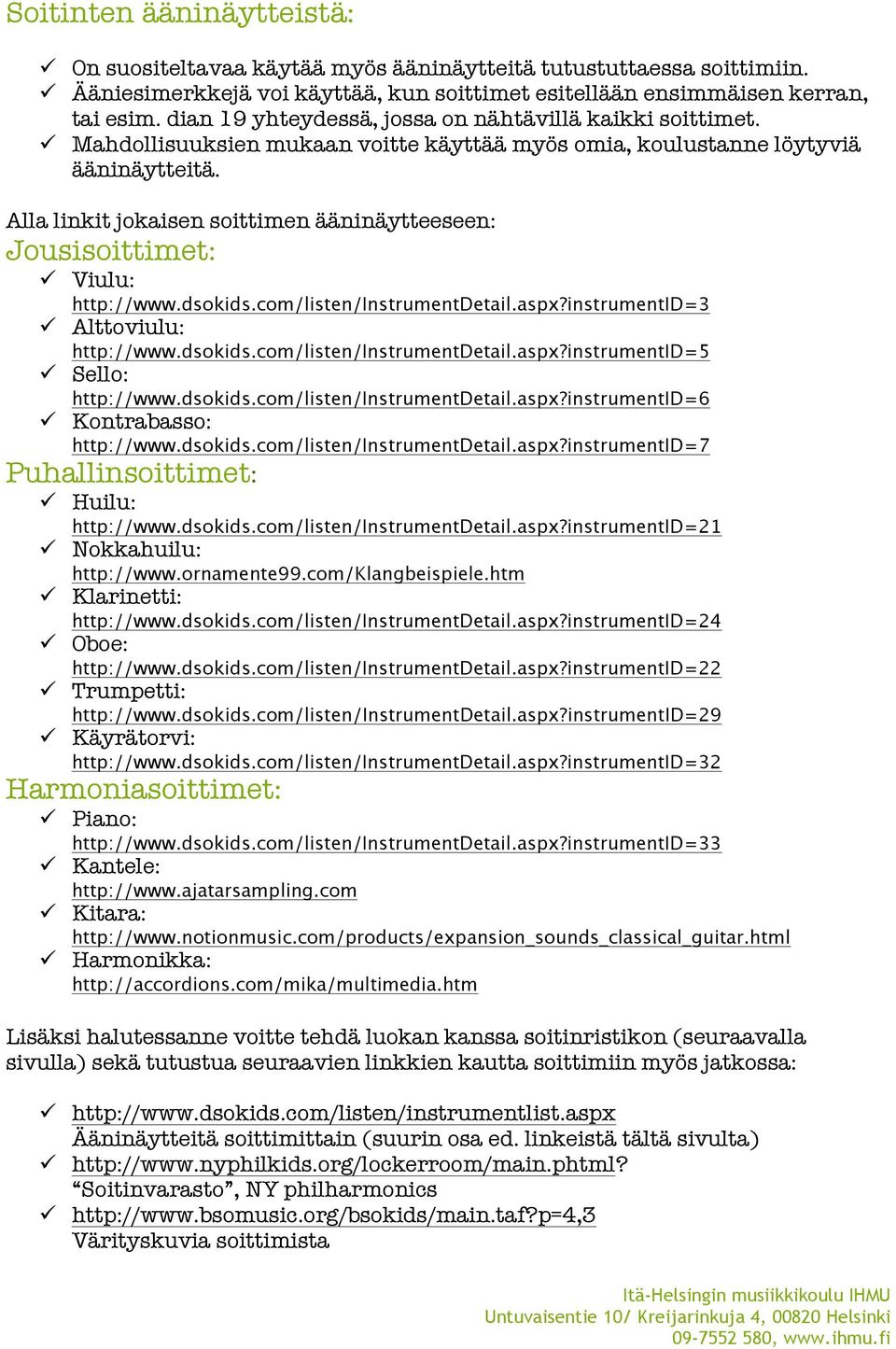 Alla linkit jokaisen soittimen ääninäytteeseen: Jousisoittimet: ü Viulu: http://www.dsokids.com/listen/instrumentdetail.aspx?instrumentid=3 ü Alttoviulu: http://www.dsokids.com/listen/instrumentdetail.aspx?instrumentid=5 ü Sello: http://www.