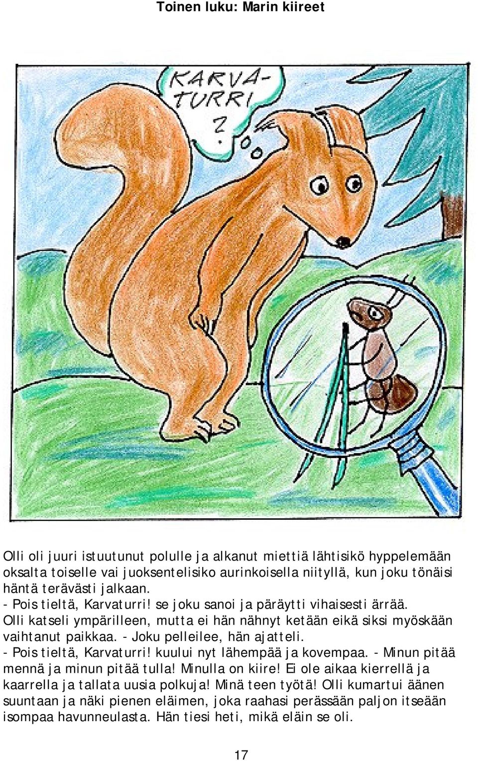 - Joku pelleilee, hän ajatteli. - Pois tieltä, Karvaturri! kuului nyt lähempää ja kovempaa. - Minun pitää mennä ja minun pitää tulla! Minulla on kiire!