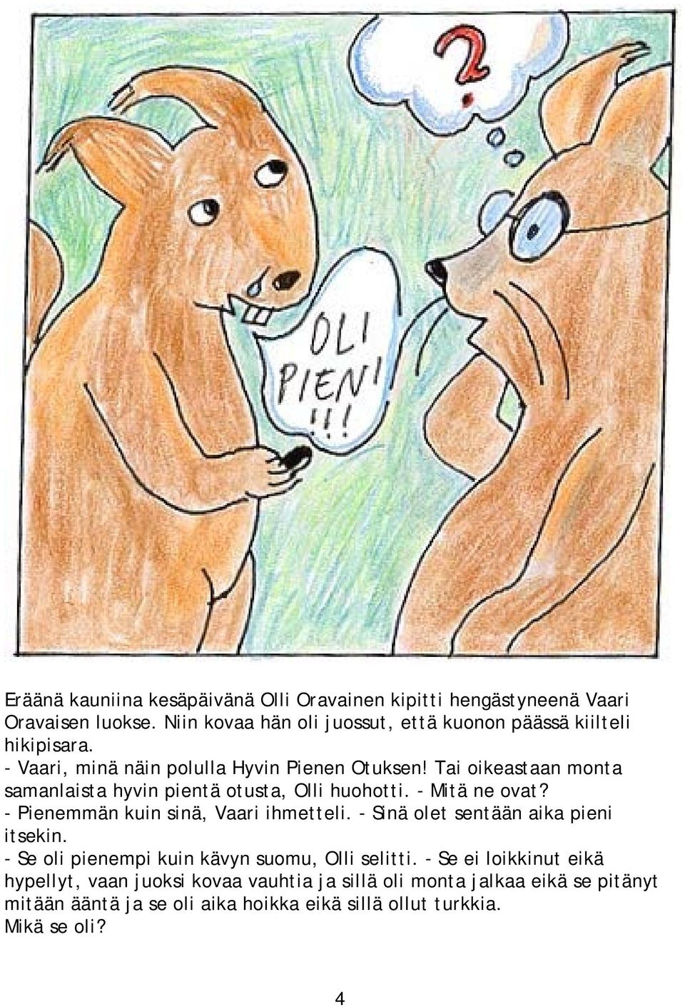 Tai oikeastaan monta samanlaista hyvin pientä otusta, Olli huohotti. - Mitä ne ovat? - Pienemmän kuin sinä, Vaari ihmetteli.