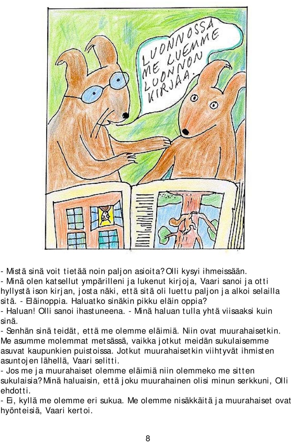 Haluatko sinäkin pikku eläin oppia? - Haluan! Olli sanoi ihastuneena. - Minä haluan tulla yhtä viisaaksi kuin sinä. - Senhän sinä teidät, että me olemme eläimiä. Niin ovat muurahaisetkin.