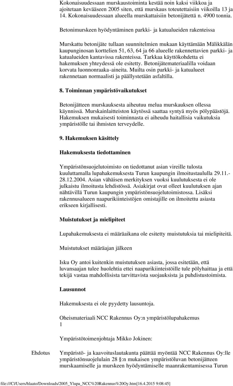 Betonimurskeen hyödyntäminen parkki- ja katualueiden rakenteissa Murskattu betonijäte tullaan suunnitelmien mukaan käyttämään Mälikkälän kaupunginosan korttelien 51, 63, 64 ja 66 alueelle