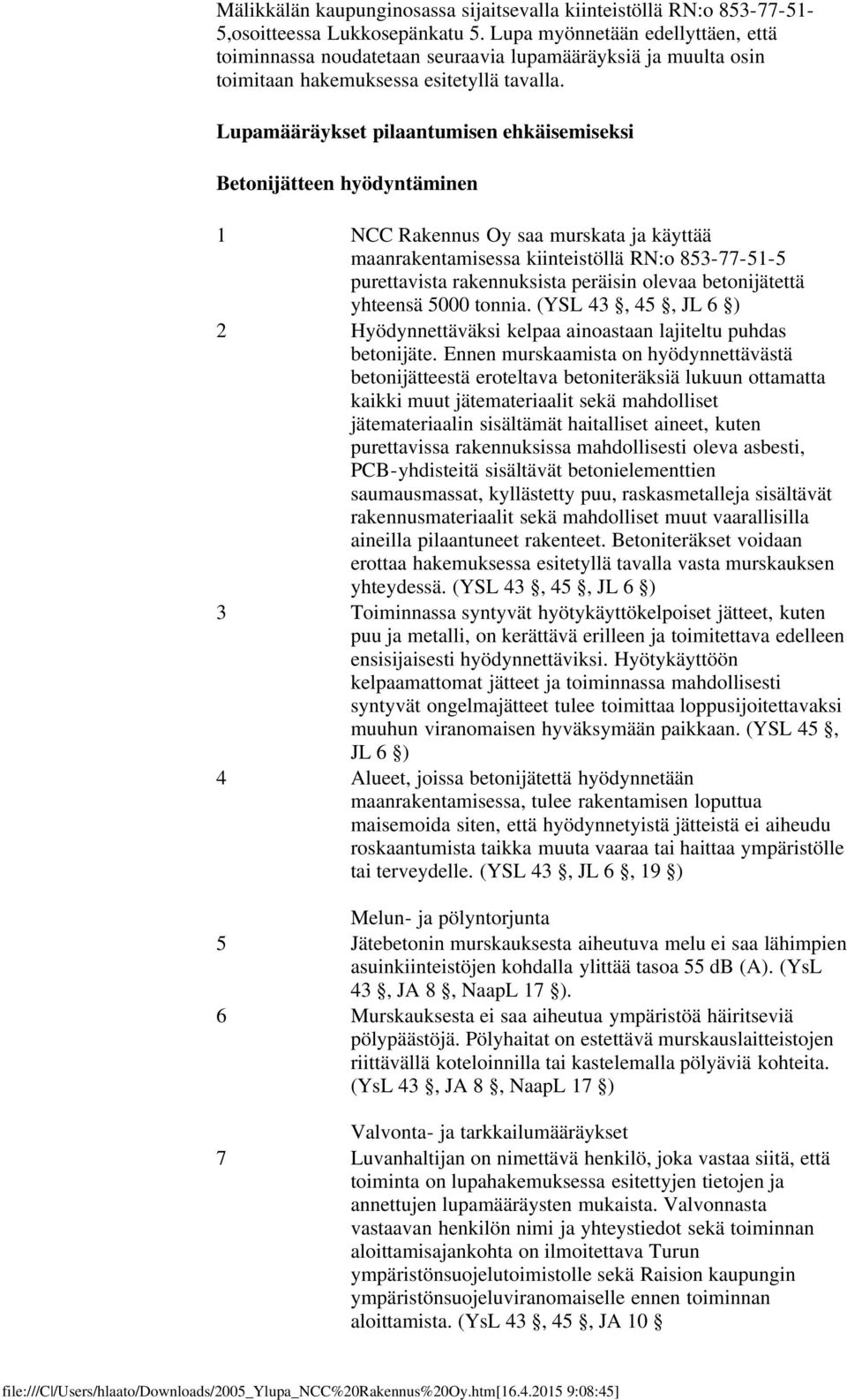 Lupamääräykset pilaantumisen ehkäisemiseksi Betonijätteen hyödyntäminen 1 NCC Rakennus Oy saa murskata ja käyttää maanrakentamisessa kiinteistöllä RN:o 853-77-51-5 purettavista rakennuksista peräisin