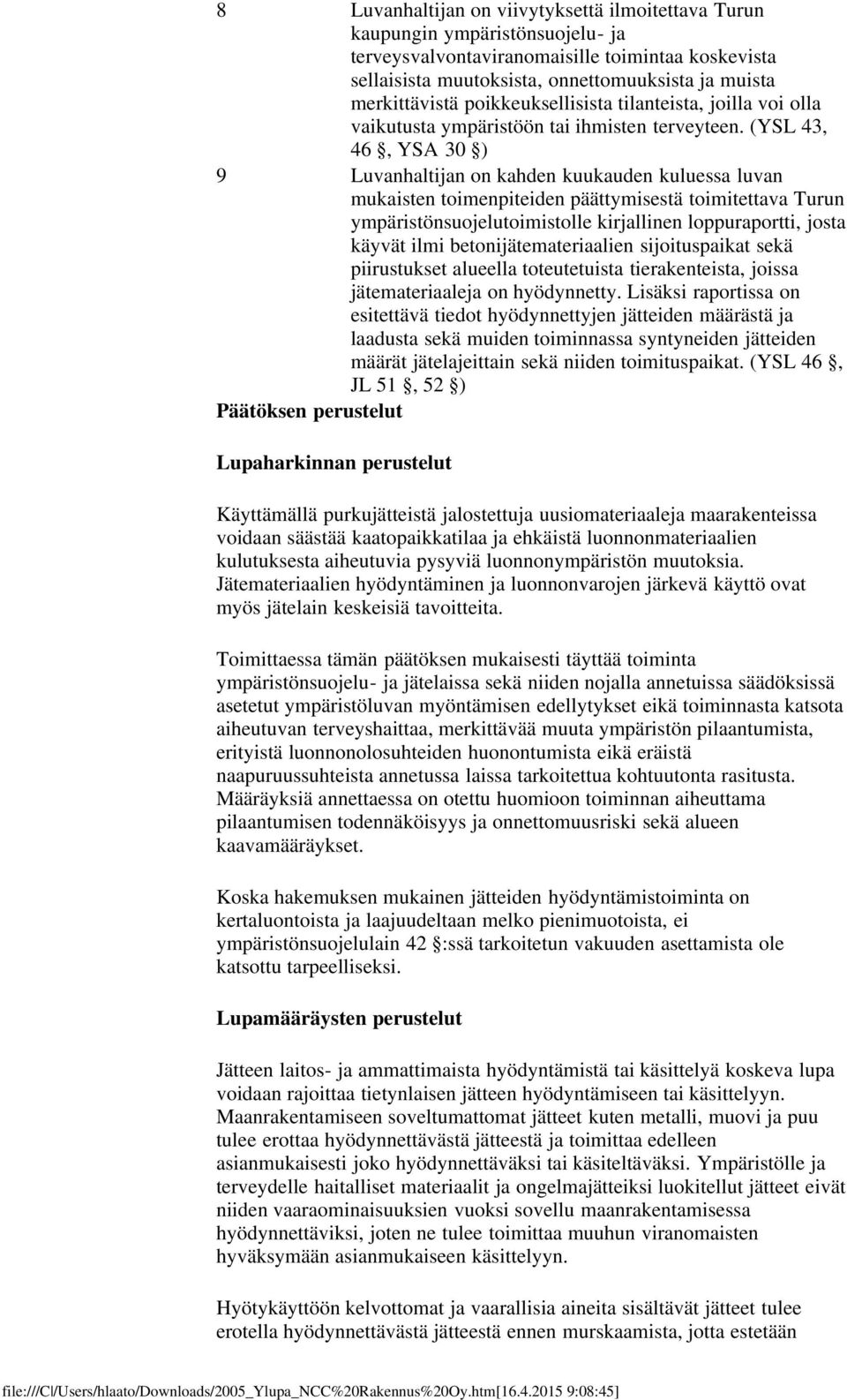 (YSL 43, 46, YSA 30 ) 9 Luvanhaltijan on kahden kuukauden kuluessa luvan mukaisten toimenpiteiden päättymisestä toimitettava Turun ympäristönsuojelutoimistolle kirjallinen loppuraportti, josta käyvät