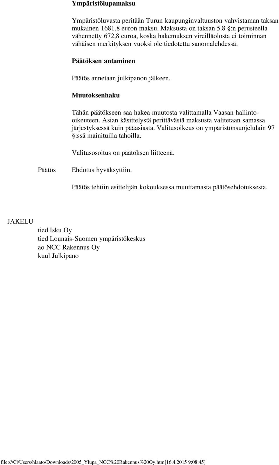 Muutoksenhaku Tähän päätökseen saa hakea muutosta valittamalla Vaasan hallintooikeuteen. Asian käsittelystä perittävästä maksusta valitetaan samassa järjestyksessä kuin pääasiasta.